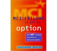 McI: Failure Is Not an Option : How McI Invented Competition in Telecommunications