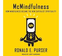 McMindfulness: How Mindfulness Became the New Capitalist Spirituality