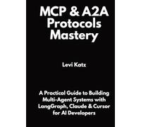 MCP & A2A Protocols Mastery: A Practical Guide to Building Multi-Agent Systems with LangGraph, Claude & Cursor for AI Developers