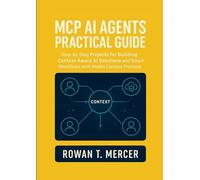 MCP AI Agents Practical Guide: Step-by-Step Projects for Building Context-Aware AI Solutions and Smart Workflows with Model Context Protocol