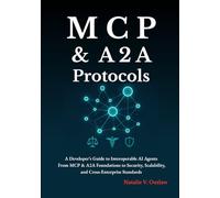 MCP and Agent-to-Agent Protocols (A2A): A Developer’s Guide to Interoperable AI Agents From MCP & A2A Foundations to Security, Scalability, and Cross-Enterprise Standards