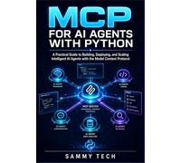 MCP FOR AI AGENTS WITH PYTHON: A Practical Guide to Building, Deploying, and Scaling Intelligent AI Agents with the Model Context Protocol
