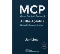 MCP Model Context Protocol: A Pilha Agêntica: Guia do Desenvolvedor