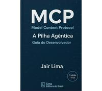 MCP Model Context Protocol: A Pilha Agêntica: Guia do Desenvolvedor