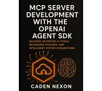 MCP Server Development with the OpenAI Agent SDK: Building Advanced AI Tools, Reasoning Pipelines, and Intelligent System Integrations