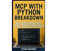 MCP WITH PHYTON BREAKDOWN: MASTER THE MODEL CONTEXT PROTOCOL, BUILD POWERFUL MCP SERVERS, TOOLS, RESOURCES, AND PROMPTS TO SUPERCHARGE LLMS, AI AGENTS, AND REAL-WORLD APPLICATIONS