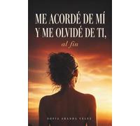 Me acordé de mí y me olvidé de ti, al fin: Cómo sanar tu autoestima, poner límites sanos y practicar el amor propio cuando llevas demasiado tiempo en último lugar