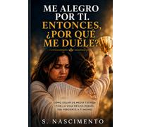 Me alegro por ti, entonces ¿por qué me duele?: Cómo dejar de medir tu vida con la de los demás sin perderte a ti mismo