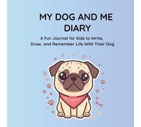 ME AND MY DOG DIARY: A Fun Journal for Kids to Write, Draw, and Remember Life With Their Dog