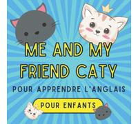 ME AND MY FRIEND CATY apprendre l'anglais pour les enfants: Livre de conversations basiques en anglais entre cat et son amie caty pour apprendre les notions de bases d'anglais pour les petits enfants