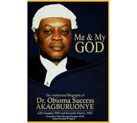 “ME AND MY GOD” The Authorized Biography of Dr. Obioma Success Akagburuonye