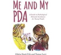 Me and My PDA: A Guide to Pathological Demand Avoidance for Young People