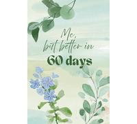 Me, but better in 60 days: A Guided Journal for building habits, improving health, and transforming your mindset