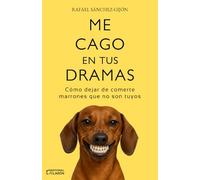 Me cago en tus dramas: Cómo dejar de comerte marrones que no son tuyos