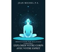 Méditation par Balayage Corporel - Explorer Votre Corps avec Votre Esprit: Découvrez comment reconnecter l'esprit et le corps, améliorer la ... trouver la paix intérieure grâce au silence
