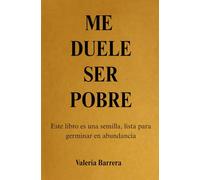 ME DUELE SER POBRE: Este libro es una semilla, lista para germinar en abundancia