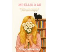 ME ELIJO A MI: 101 lecciones para reencontrarte y sanar desde el amor propio