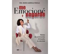 Me emocione y engorde: Relatos de sentimientos disfrazados de obesidad