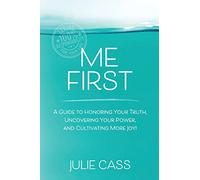 Me First: A Guide to Honoring Your Truth, Uncovering Your Power, and Cultivating More Joy!