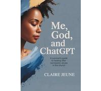 Me, God and ChatGPT: A Survivor's Guide to Healing After Narcissistic Abuse in the Church