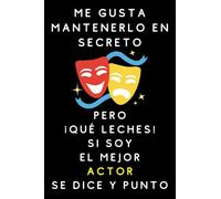 Me Gusta Mantenerlo En Secreto Pero ¡Qué Leches! Si Soy El Mejor Actor Se Dice Y Punto: Cuaderno De Notas Para Actores