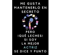 Me Gusta Mantenerlo En Secreto Pero ¡Qué Leches! Si Soy La Mejor Actriz Se Dice Y Punto: Cuaderno De Notas Para Actrices