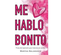Me hablo bonito: Frases de inspiración para tratarme con cariño y vivir en abundancia plena