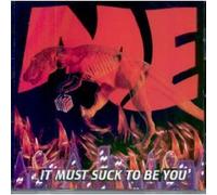 Me - It Must Suck To Be You