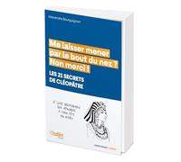 Me laisser mener par le bout du nez ? Non merci !: Les 21 secrets de Cléopâtre