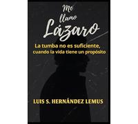 Me llamo Lazaro: La tumba no es suficiente, cuando la vida tiene un propocito