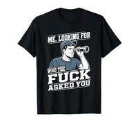 Me Looking for Who The Fuck Asked You Humour Sarcastique T-Shirt