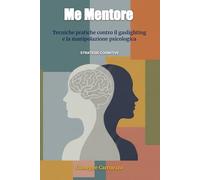Me Mentore: Tecniche pratiche per riconoscere la manipolazione, proteggerti e riprendere il controllo
