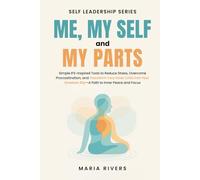 Me, my Self and my Parts: Simple IFS-Inspired Tools to Reduce Stress, Overcome Procrastination, and Transform Your Inner Critic Into Your Greatest Ally - A Path to Inner Peace and Focus