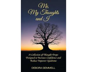 Me, My Thoughts and I: A Collection of Thought Drops Designed to Increase Confidence and Reduce Imposter Syndrome
