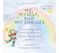 ME, MYSELF, AND MY CHOICES: A Coloring and Activity Book to Create, Choose, and Explore : Based on the principles of Montessori education