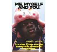 Me, Myself And You: Louder than words: a memoir dressed in poems