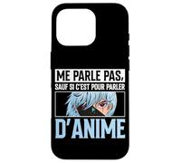 Me Parle Pas sauf Si C'est pour Parler D'Anime Manga Coque pour iPhone 16 Pro