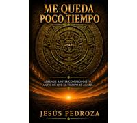 Me queda poco tiempo: Aprende a vivir con propósito antes de que el tiempo se acabe