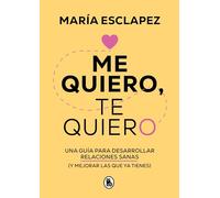 Me quiero, te quiero / I love myself, I love you: Una guía para desarrollar relaciones sanas y mejorar las que ya tienes / A guide to developing ... and improving the ones you already have