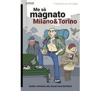 Me sò magnato Milano e Torino. Guida criminale allo street food del nord