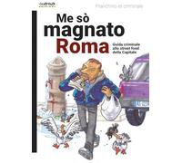 Me so' magnato Roma. Guida criminale allo street food della Capitale