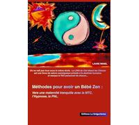 Méthodes pour avoir un Bébé Zen: Vers une maternité tranquille avec la MTC, l’hypnose, la PNL