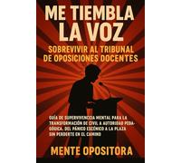 Me Tiembla la Voz: Sobrevivir al Tribunal de Oposiciones Docentes: Guía de Supervivencia Mental para la Transformación de Civil a Autoridad ... Escénico a la Plaza Sin Perderte en el Camino