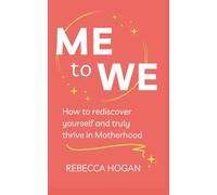 Me to We: How to rediscover yourself and truly thrive in Motherhood