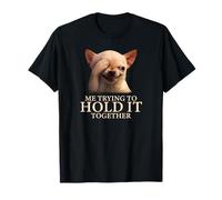 Me Trying to Hold It Together Drôle Chihuahua Meme T-Shirt