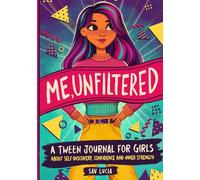 Me, Unfiltered: A Tween Journal for Girls about Self-Discovery, Confidence, and Inner Strength