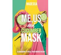 Me, Us And Cucumber Mask: A Guidebook To Heal Your Broken Heart