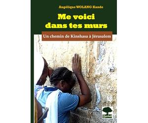 Me voici dans tes murs: Sur le chemin de Kinshasa à Jérusalem