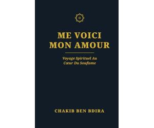 ME VOICI MON AMOUR: voyage spirituel au cœur du soufisme