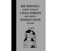 Me Writing Down Things I Will Forget And Drive Myself Nuts Again: Funny Notebook Journal Gift For Friends, Family And Co-workers| For Seniors, Teens And Young Adults